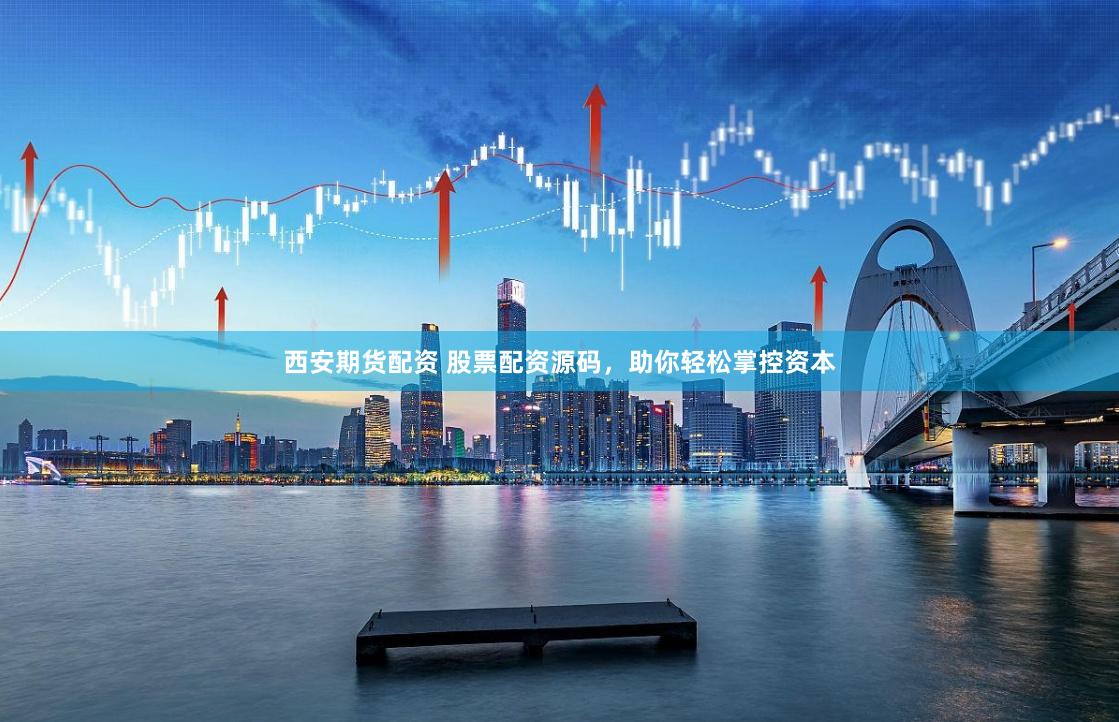 西安期貨配資 股票配資源碼,助你輕松掌控資本