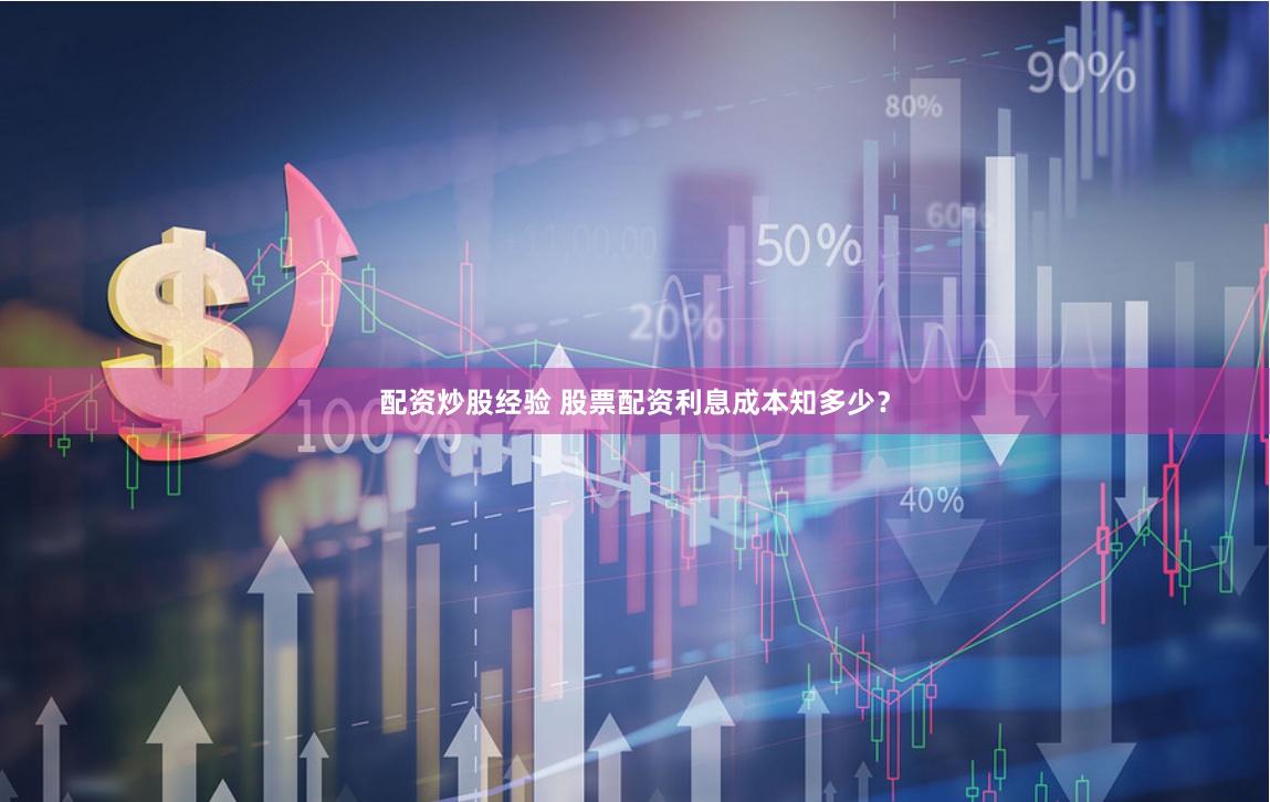 配資炒股經驗 股票配資利息成本知多少？