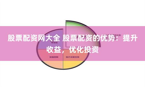 股票配資網大全 股票配資的優勢:提升收益,優化投資