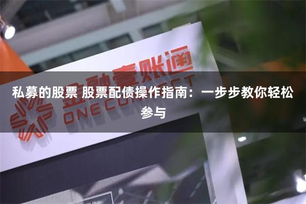 私募的股票 股票配債操作指南:一步步教你輕松參與